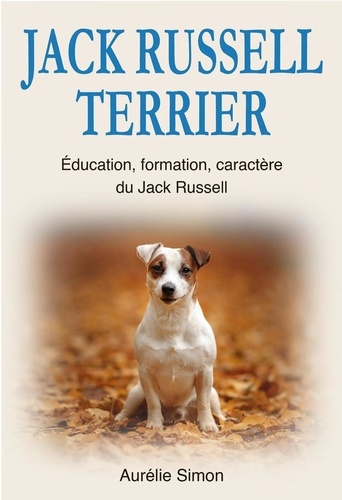 Aurélie Simon - Jack Russell Terrier : Education, Formation, Caractère du Jack Russell.