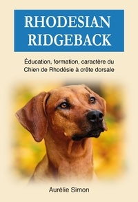  Aurélie Simon - Rhodesian Ridgeback : Education, Formation, Caractère du chien de Rhodésie à crête dorsale.