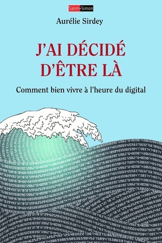 J'ai décidé d'être là. Comment bien vivre à l'heure du digital ?