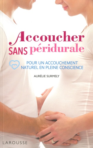 Aurélie Surmely - Accoucher sans péridurale - Pour un accouchement naturel en pleine conscience.