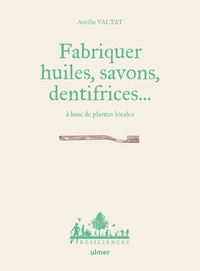 Aurélie Valtat - Fabriquer savons, huiles, dentifrice... à base de plantes locales.