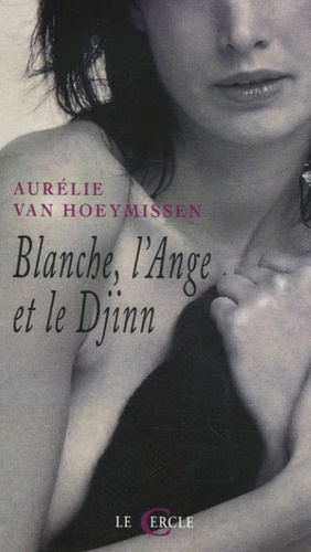 Aurélie Van Hoeymissen - Blanche, l'Ange et le Djinn.
