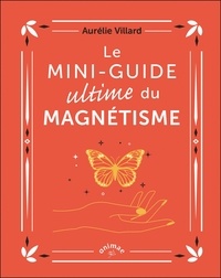 Aurélie Villard - Le mini-guide ultime du magnétisme.