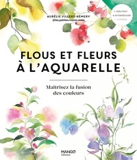 Aurélie Villers-Hémery - Flous et fleurs à l'aquarelle - Maîtrisez la fusion des couleurs.