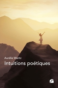 Aurélie Wantz - Intuitions poétiques.