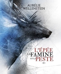 Aurélie Wellenstein - L'épée, la famine et la peste - Tome 1.