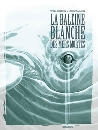 Aurélie Wellenstein et Olivier Boiscommun - La Baleine Blanche des mers mortes.