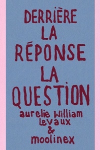 Aurélie William Levaux et  Moolinex - La question/La réponse  : Derrière la réponse la question.