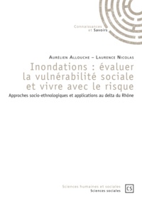 Aurélien Allouche et Laurence Nicolas - Inondations : évaluer la vulnérabilité sociale et vivre avec le risque - Approches socio-ethnologiques et applications au delta du Rhône.