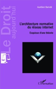 Aurélien Bamdé - L'architecture normative du réseau internet - Esquisse d'une théorie.