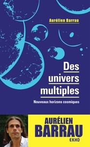 Aurélien Barrau - Des univers multiples -3e éd - Nouveaux horizons cosmiques.