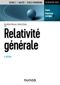 Aurélien Barrau et Julien Grain - Relativité générale - 3e éd. - Cours et exercices corrigés.
