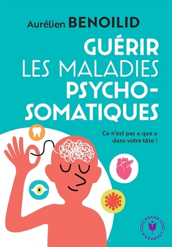 Guérir les maladies psychosomatiques. Ce n'est pas "que" dans votre tête !