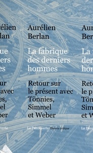 Aurélien Berlan - La fabrique des dernièrs hommes - Retour sur le présent avec Tönnies, Simmel et Weber.