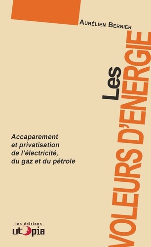 Les voleurs d'énergie. Accaparement et privatisation de l'électricité, du gaz, du pétrole