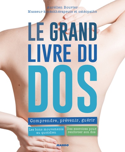 Le grand livre du dos. Comprendre, prévenir, guérir. Les bons mouvements au quotidien. Des exercices pour renforcer son dos