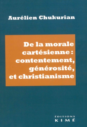 Aurélien Chukurian - De la morale cartésienne : contentement, générosité et christianisme.