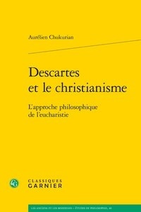 Aurélien Chukurian - Descartes et le christianisme - L'approche philosophique de l'eucharistie.