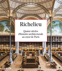 Aurélien Conraux et Anne-Sophie Haquin - Richelieu - Quatre siècles d'histoire architecturale au coeur de Paris.