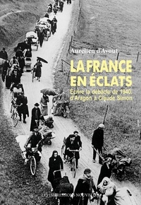Aurélien d' Avout - La France en éclats - Ecrire la débâcle de 1940, d'Aragon à Claude Simon.