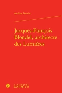 Aurélien Davrius - Jacques-François Blondel, architecte des Lumières.
