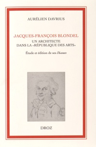Aurélien Davrius - Jacques-François Blondel, un architecte dans la "République des Arts" - Etude et édition de ses Discours.