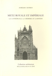 Aurélien Davrius - Metz royale et impériale - La cathédrale, la mémoire et l’amnésie.