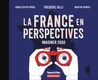 Aurélien Delpirou et Frédéric Gilli - La France en perspective - Imaginer 2050.