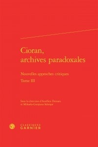 Aurélien Demars et Mihaela-Gentiana Stanisor - Cioran, archives paradoxales - Nouvelles approches critiques Tome 3.