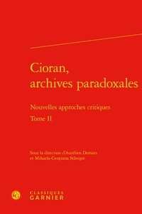 Aurélien Demars et Mihaela-Gentiana Stanisor - Cioran, archives paradoxales - Nouvelles approches critiques Tome 2.