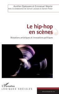 Aurélien Djakouane et Emmanuel Négrier - Le hip-hop en scènes - Mutations artistiques et innovations politiques.