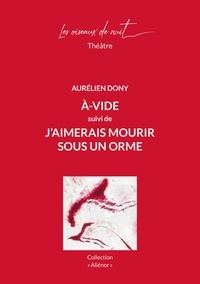 Aurélien Dony - A-vide - Suivi de J'aimerais mourir sous un orme.