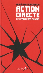 Aurélien Dubuisson - Action directe, les premières années - Genèse d'un groupe armé (1977-1982).