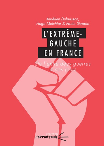 Aurélien Dubuisson et Hugo Melchior - L'extrême gauche en France - De l'entre-deux-guerres à nos jours.