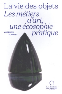 Aurélien Fouillet - La vie des objets - Les métiers d'art, une écosophie pratique.