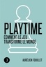 Aurélien Fouillet - Playtime - Comment le jeu transforme le monde.