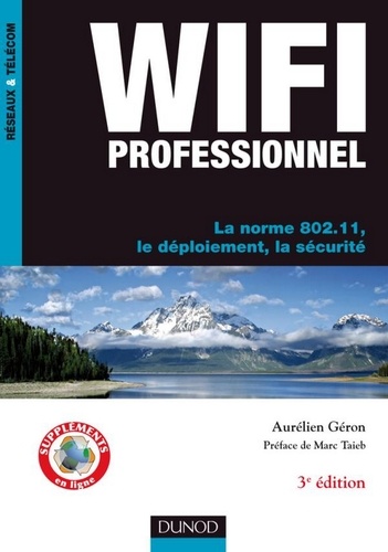 Aurélien Géron - WiFi Professionnel- 3e édition - - La norme 802.11, le déploiement, la sécurité.
