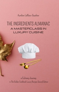  Aurélien LeBlanc-Gauthier - The Ingredient Almanac - A Masterclass in Luxury Cuisine.