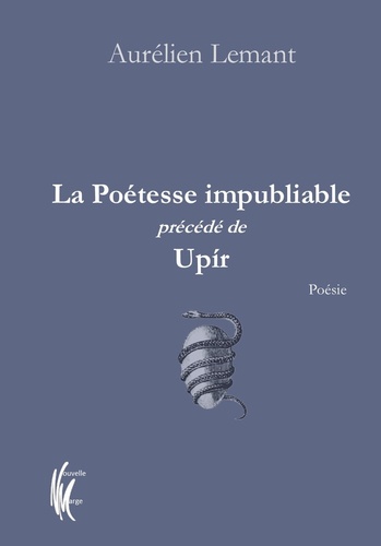 Aurélien Lemant - La poétesse impubliable précédé de Upir.