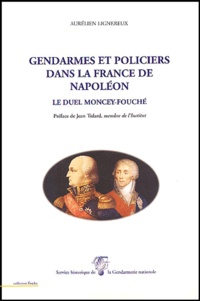 Aurélien Lignereux - Gendarmes et policiers dans la France de Napoléon - Le duel Moncey-Fouché.