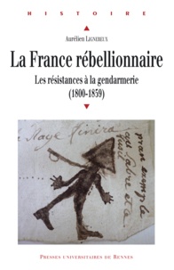 Aurélien Lignereux - La France rébellionnaire - Les résistances à la gendarmerie (1800-1859).