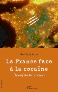 Aurélien Llorca - La France face à la cocaïne - Dispositif et action extérieurs.