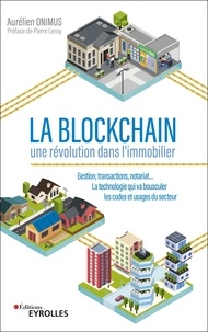 Aurélien Onimus - La blockchain : une révolution dans l'immobilier - Gestion, transactions, notariat... La technologie qui va bousculer les codes et usages du secteur.