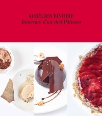 Aurélien Rivoire - Itinéraire d'un chef pâtissier.