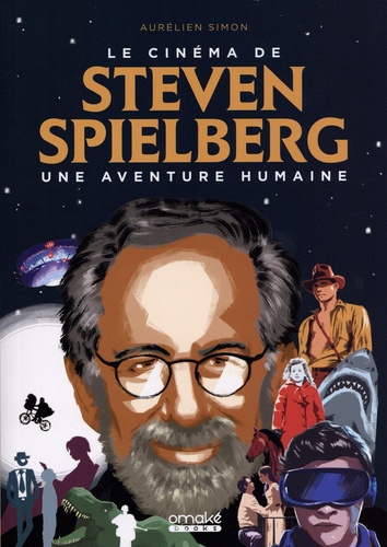 Le cinéma de Steven Spielberg. Une aventure humaine