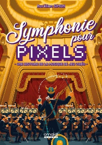 Symphonie pour pixels. Une histoire de la musique de jeu vidéo