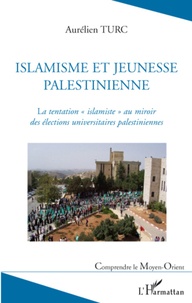 Aurélien Turc - Islamisme et jeunesse palestinienne - La tentation "islamiste" au miroir des élections universitaires palestiniennes.
