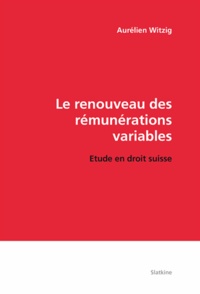 Aurélien Witzig - Le renouveau des rémunérations variables - Etude en droit suisse.