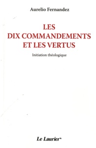Aurelio Fernandez - Les dix commandements et le s vertus - Initiation théologique.