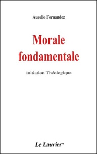Aurelio Fernandez - Morale fondamentale - Initiation théologique.